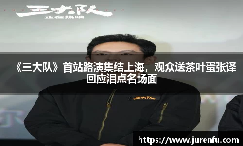 《三大队》首站路演集结上海，观众送茶叶蛋张译回应泪点名场面